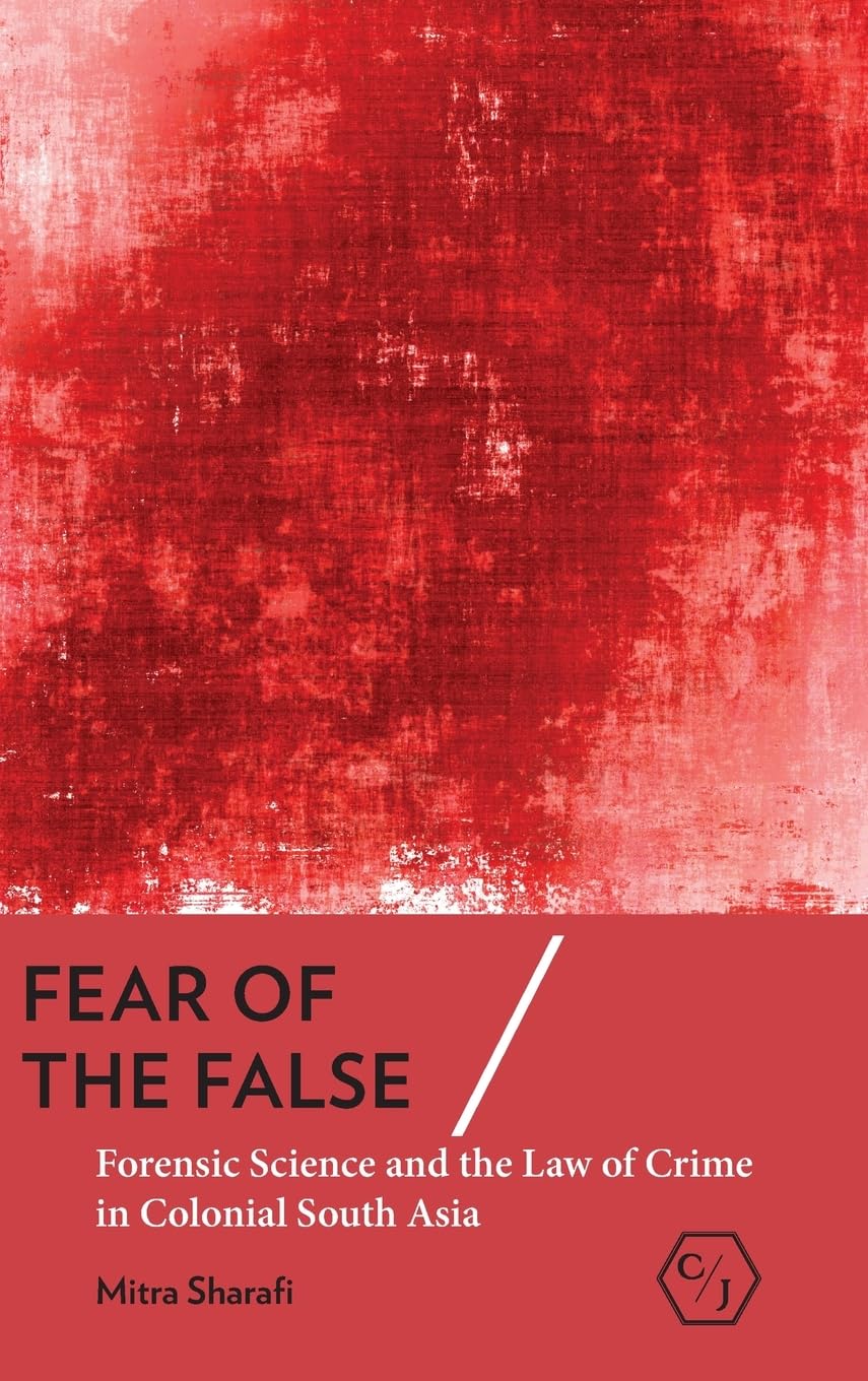 Fear of the False: Forensic Science and the Law of Crime in Colonial South Asia