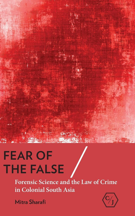Fear of the False: Forensic Science and the Law of Crime in Colonial South Asia