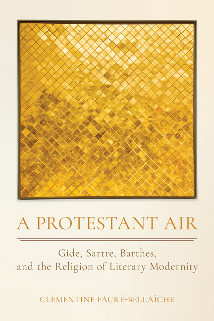 Protestant Air: Gide, Sartre, Barthes, and the Religion of Literary Modernity