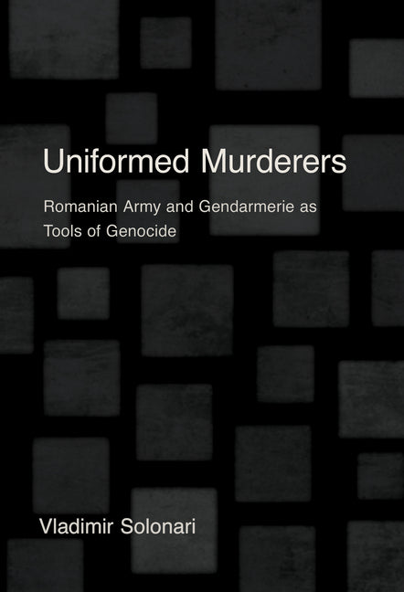 Uniformed Murderers: Romanian Army and Gendarmerie as Tools of Genocide