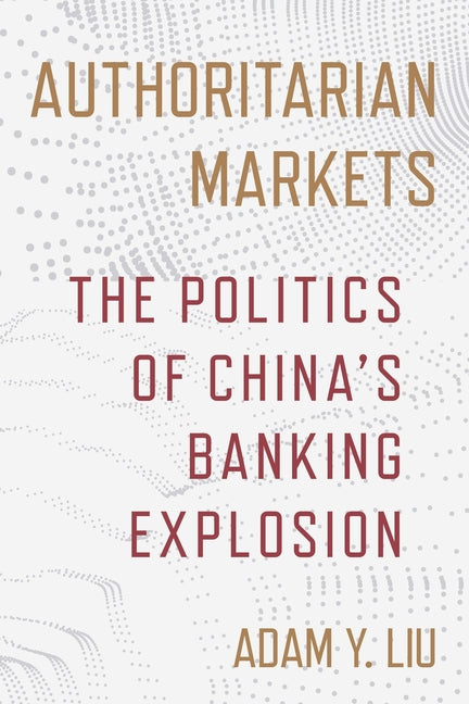 Authoritarian Markets: The Politics of China's Banking Explosion