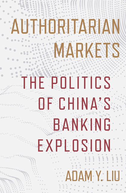 Authoritarian Markets: The Politics of China's Banking Explosion