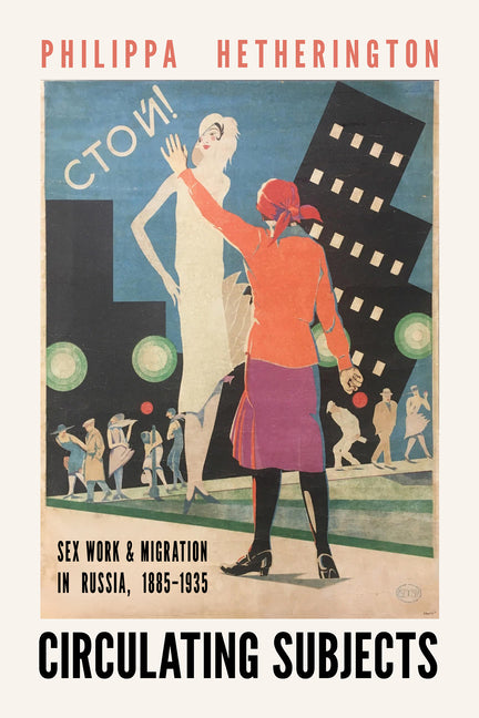 Circulating Subjects: Sex Work and Migration in Russia, 1885-1935