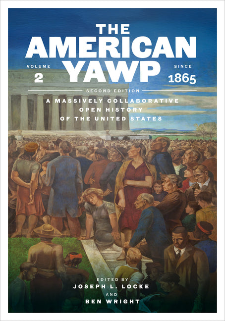The American Yawp, Second Edition: A Massively Collaborative Open History of the United States, Vol. 2: Since 1865