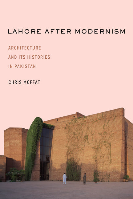 Lahore After Modernism: Architecture and Its Histories in Pakistan