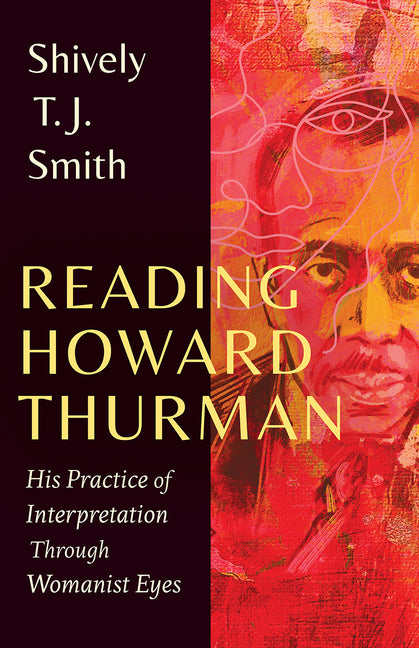 Reading Howard Thurman: His Practice of Interpretation Through Womanist Eyes
