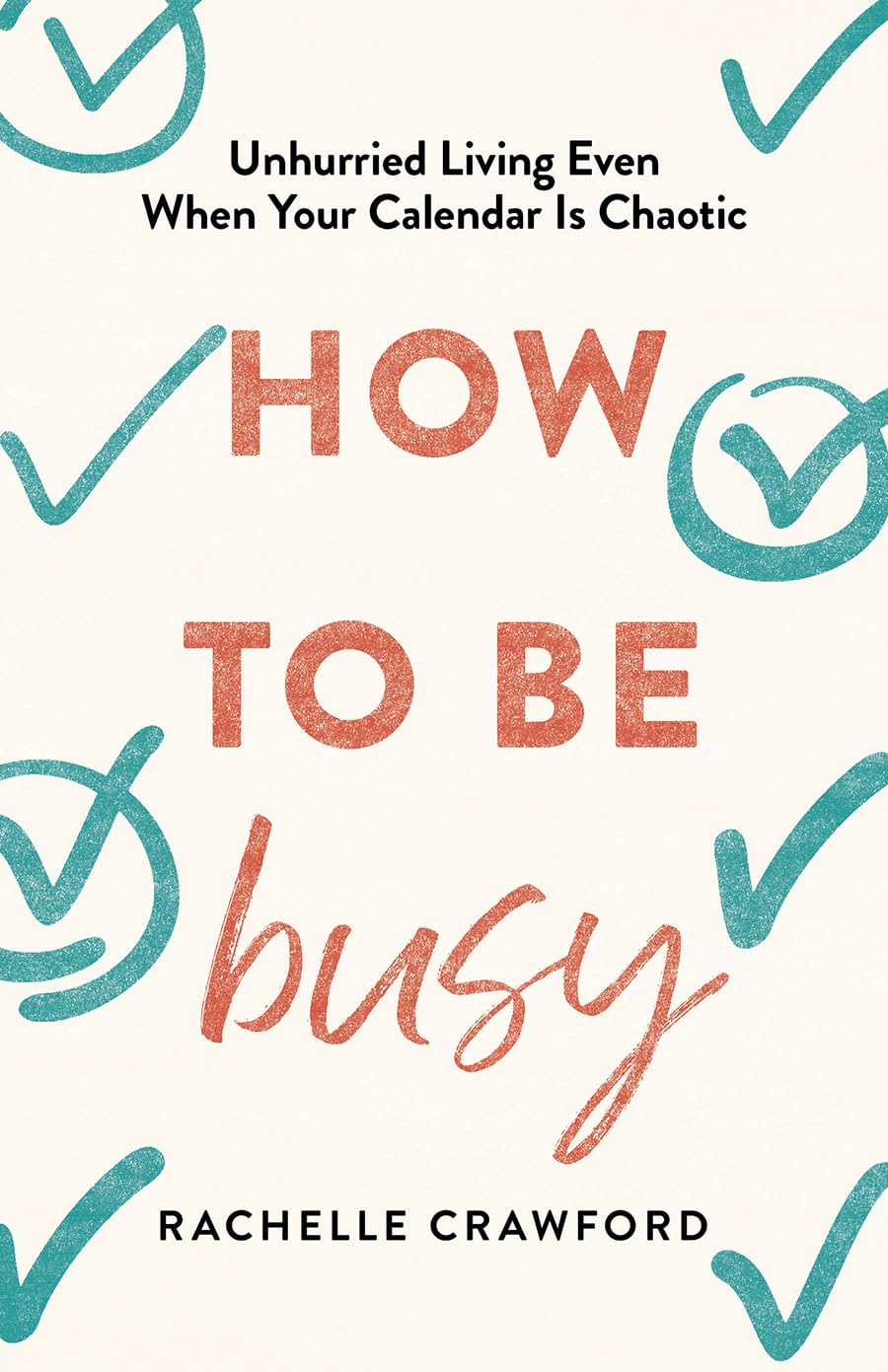 How to Be Busy: Unhurried Living Even When Your Calendar Is Chaotic