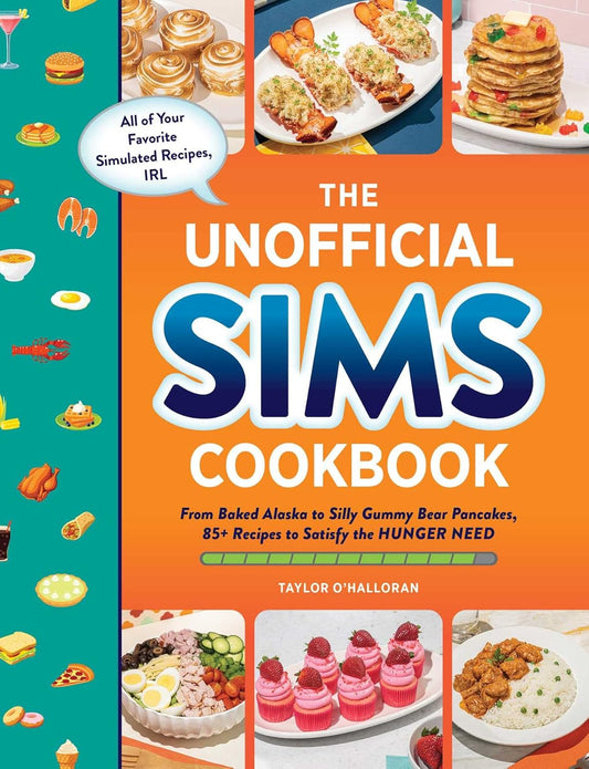 Unofficial Sims Cookbook: From Baked Alaska to Silly Gummy Bear Pancakes, 85+ Recipes to Satisfy the Hunger Need