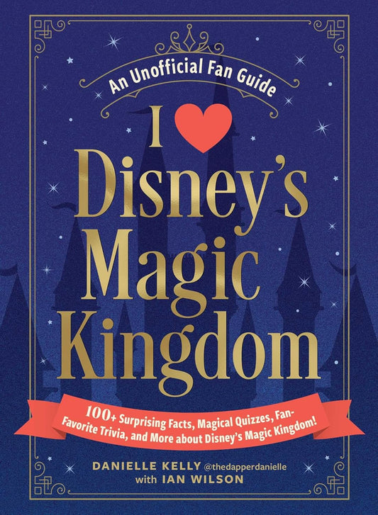 I Love Disney's Magic Kingdom: 100+ Surprising Facts, Magical Quizzes, Fan-Favorite Trivia, and More about Disney's Magic Kingdom!