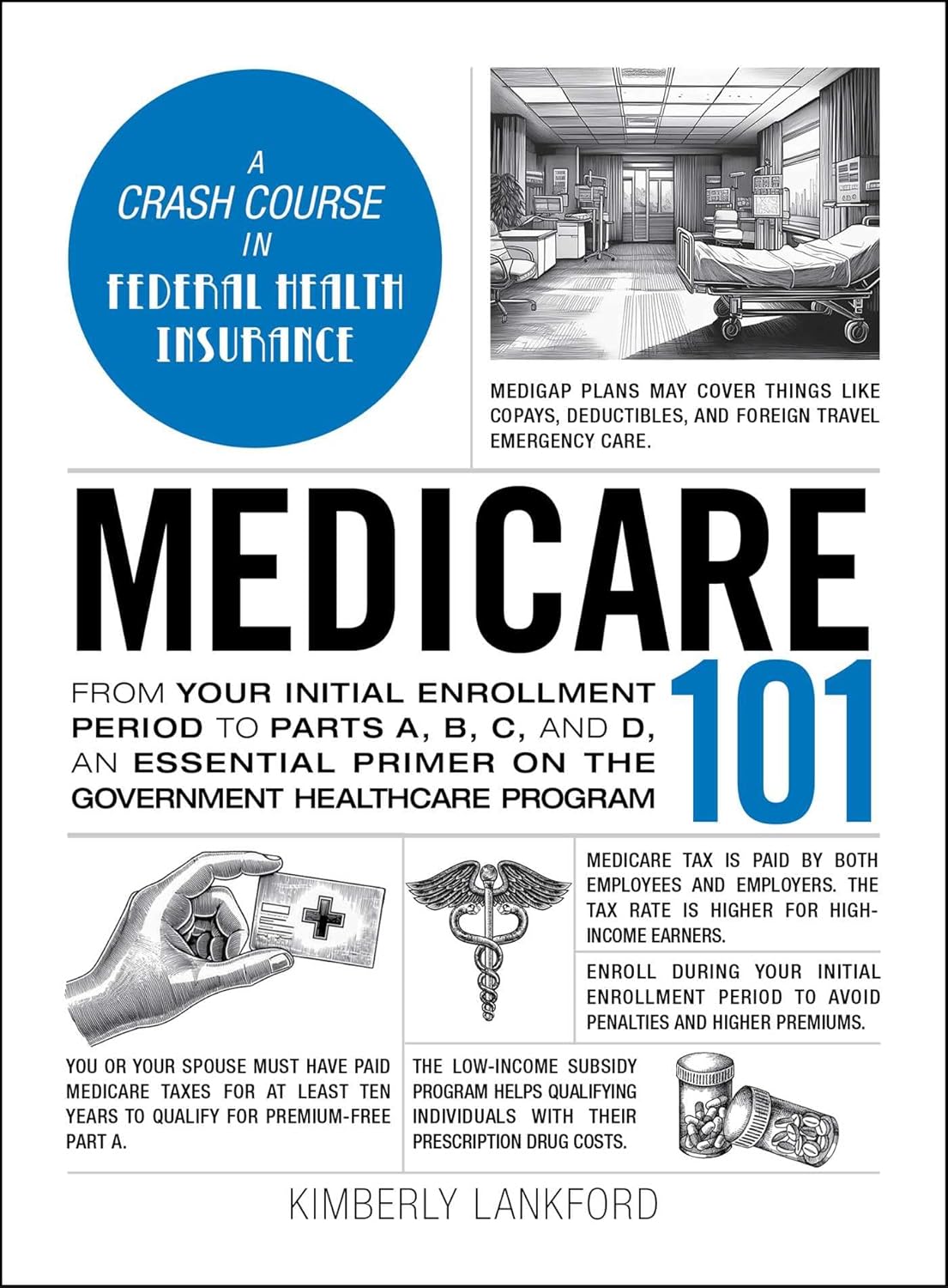 Medicare 101: From Your Initial Enrollment Period to Parts A, B, C, and D, an Essential Primer on the Government Healthcare Program