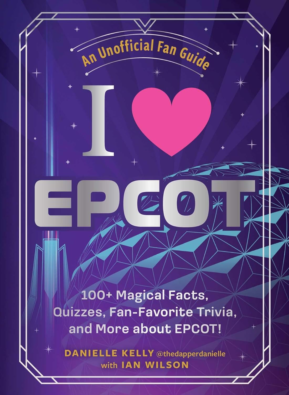 I Love EPCOT: 100+ Magical Facts, Quizzes, Fan-Favorite Trivia, and More about Epcot!