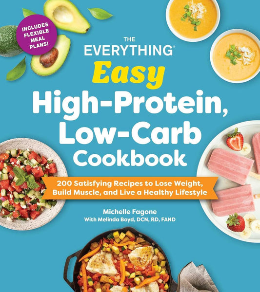 The Everything Easy High-Protein, Low-Carb Cookbook: 200 Satisfying Recipes to Lose Weight, Build Muscle, and Live a Healthy Lifestyle