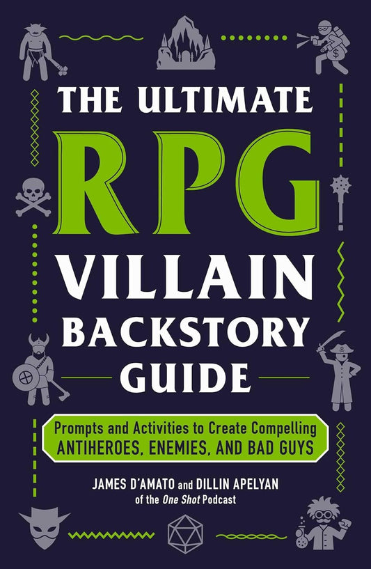 The Ultimate RPG Villain Backstory Guide: Prompts and Activities to Create Compelling Antiheroes, Enemies, and Bad Guys