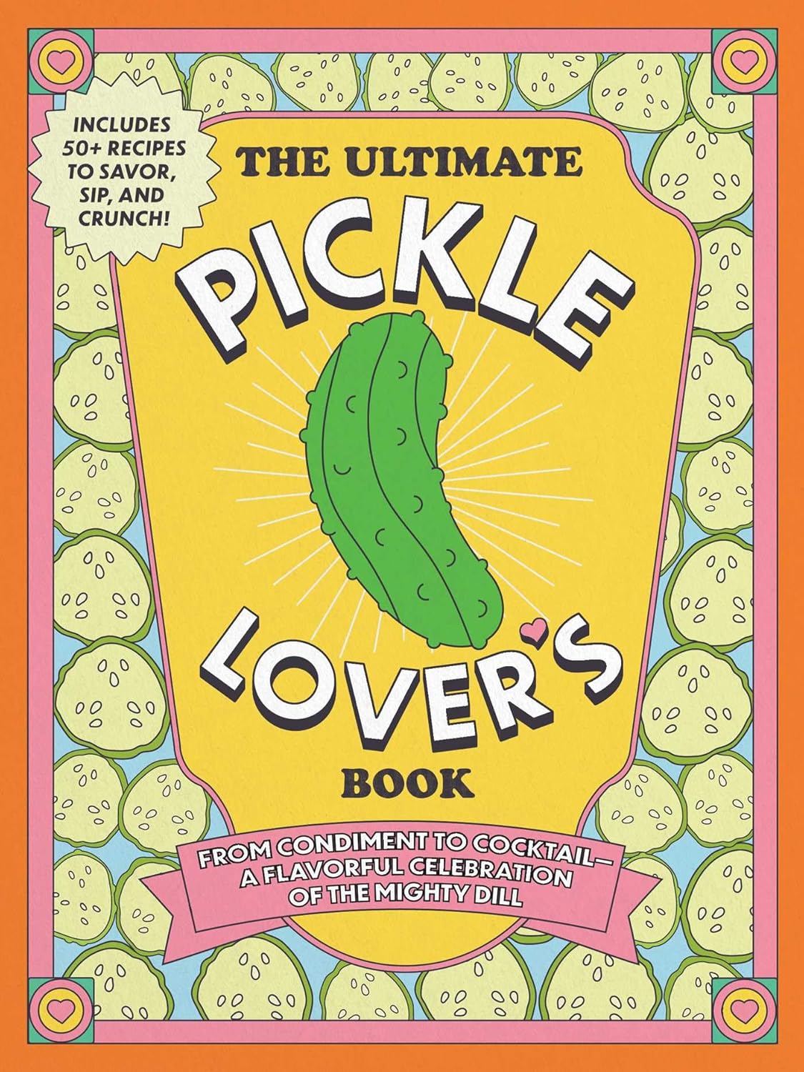The Ultimate Pickle Lover's Book: From Condiment to Cocktail--A Flavorful Celebration of the Mighty Dill