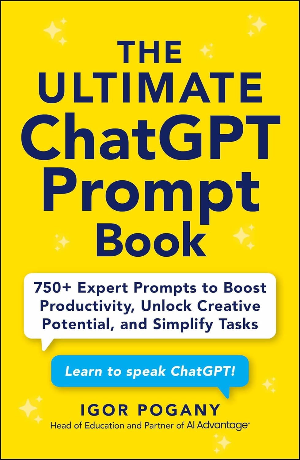 The Ultimate ChatGPT Prompt Book: 750+ Expert Prompts to Boost Productivity, Unlock Creative Potential, and Simplify Tasks