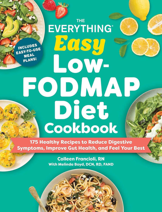 The Everything Easy Low-Fodmap Diet Cookbook: 175 Healthy Recipes to Reduce Digestive Symptoms, Improve Gut Health, and Feel Your Best