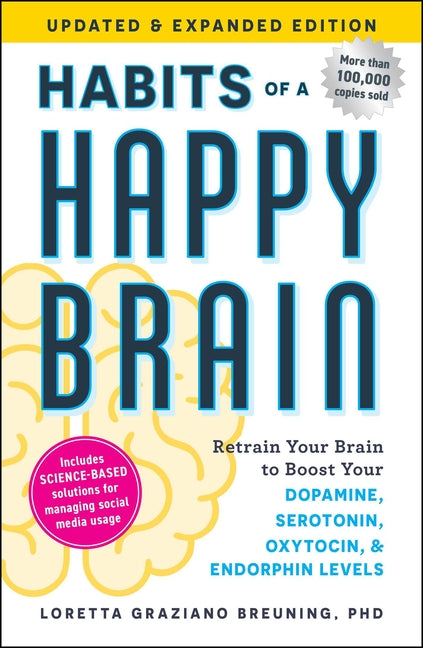 Habits of a Happy Brain, Updated & Expanded Edition: Retrain Your Brain to Boost Your Dopamine, Serotonin, Oxytocin, & Endorphin Levels