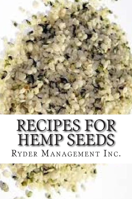 Recipes for Hemp Seeds: Hemp: the #1 Superfood on the Planet