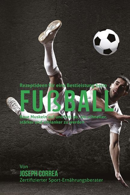 Rezeptideen fur eine Bestleistung beim Fussball: Baue Muskeln auf und Fett ab, um schneller, starker und schlanker zu werden