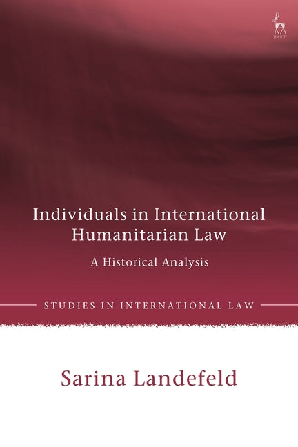 Individuals in International Humanitarian Law: A Historical Analysis