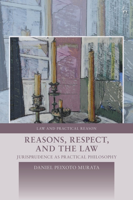 Reasons, Respect, and the Law: Jurisprudence as Practical Philosophy
