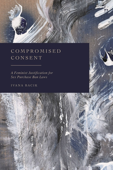 Compromised Consent: A Feminist Justification for Sex Purchase Ban Laws