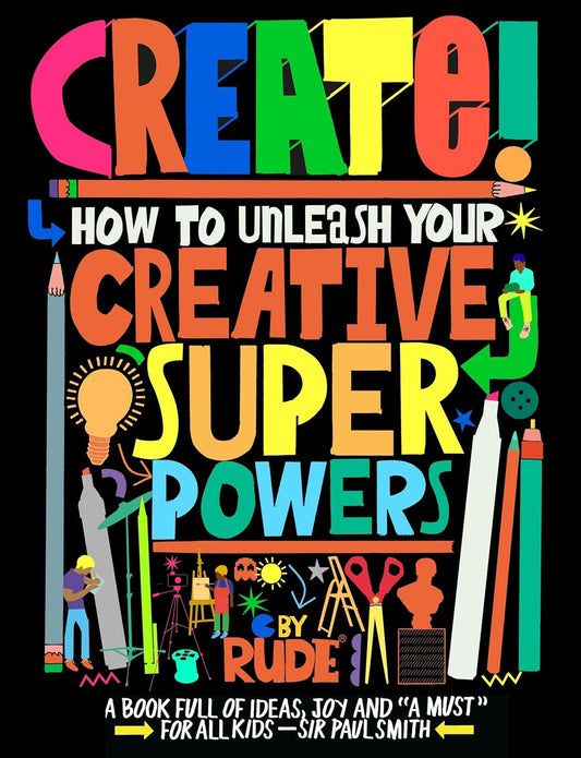 Create! How to Unleash Your Creative Superpowers