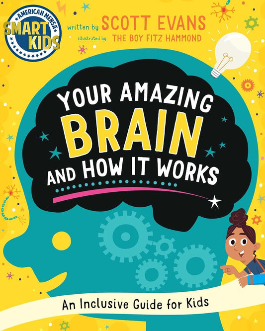 Your Amazing Brain and How It Works: An Inclusive Guide for Kids (Smart Kids by American Mensa(r))