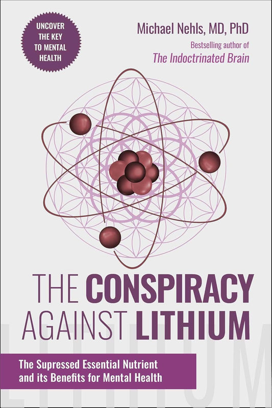 The Conspiracy Against Lithium: The Suppressed Essential Nutrient and Its Benefits for Mental Health