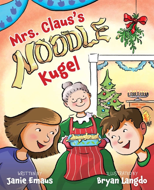 Mrs. Claus's Noodle Kugel: An Interfaith Story about Christmas and Hanukkah