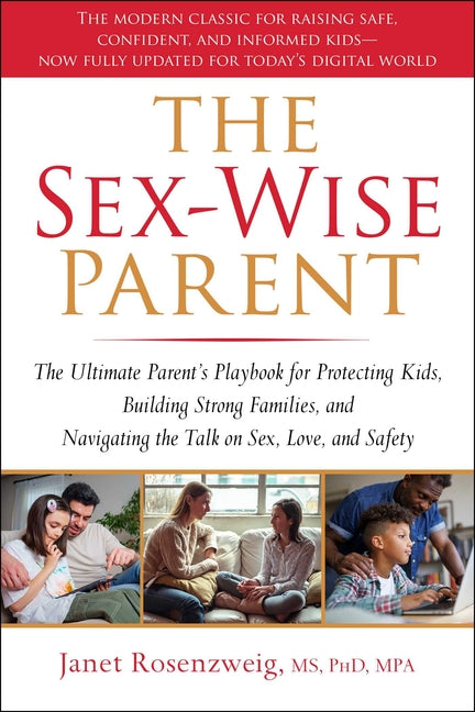 The Sex-Wise Parent: The Ultimate Parent's Playbook for Protecting Kids, Building Strong Families, and Navigating the Talk on Sex, Love, and Safety (Editi