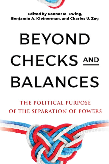 Beyond Checks and Balances: The Political Purpose of the Separation of Powers