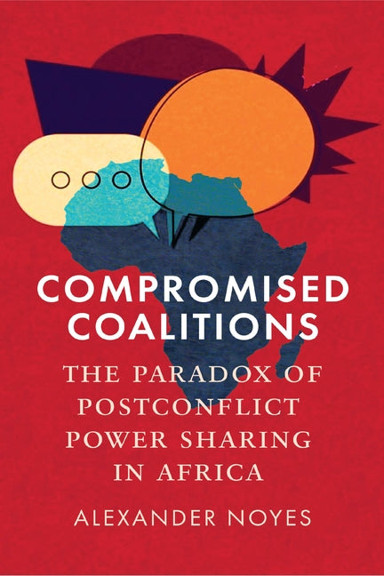 Compromised Coalitions: The Paradox of Postconflict Power Sharing in Africa