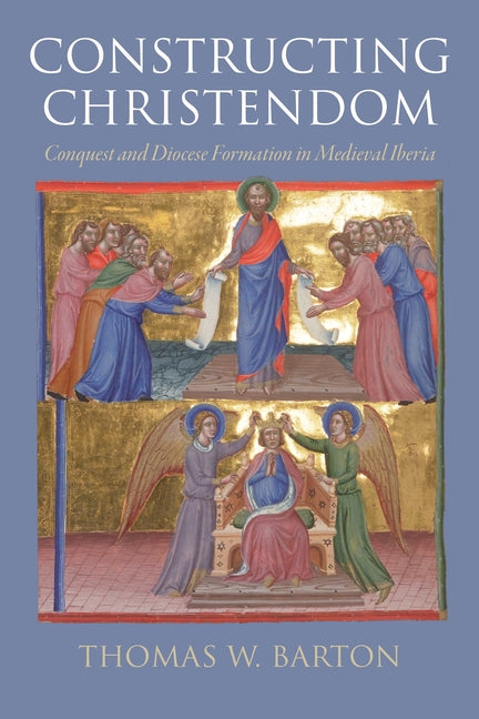 Constructing Christendom: Conquest and Diocese Formation in Medieval Iberia