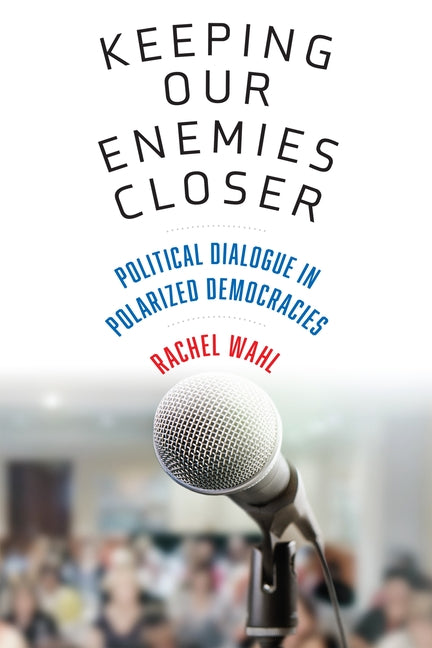 Keeping Our Enemies Closer: Political Dialogue in Polarized Democracies