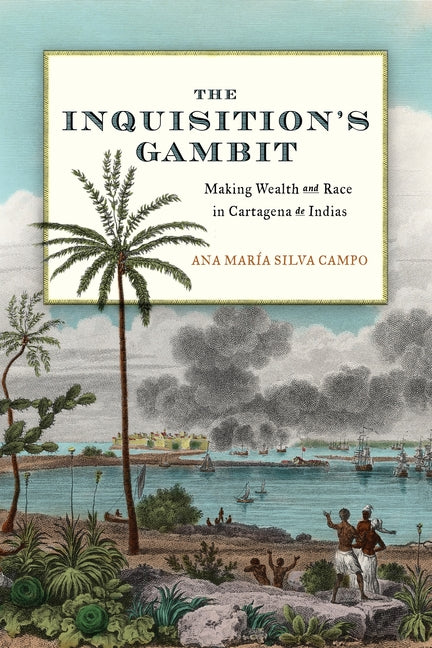 The Inquisition's Gambit: Making Wealth and Race in Cartagena de Indias