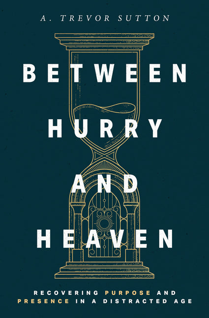 Between Hurry and Heaven: Recovering Purpose and Presence in a Distracted Age