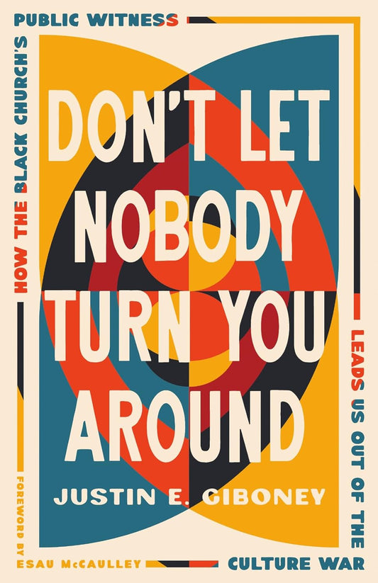 Don't Let Nobody Turn You Around: How the Black Church's Public Witness Leads Us Out of the Culture War