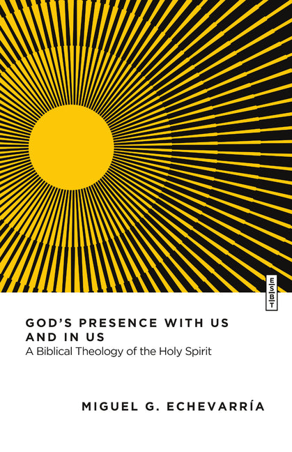 God's Presence with Us and in Us: A Biblical Theology of the Holy Spirit