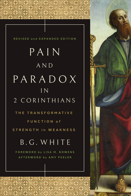 Pain and Paradox in 2 Corinthians: The Transformative Function of Strength in Weakness (Revised, Revised and Expanded)
