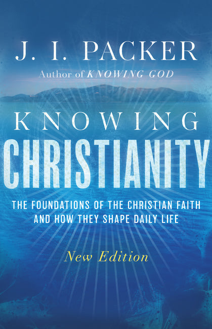 Knowing Christianity: The Foundations of the Christian Faith and How They Shape Daily Life (New Edition, New)