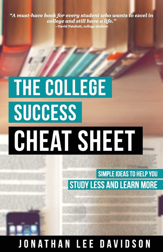 College Success Cheat Sheet: Simple Ideas to Help You Study Less and Learn More