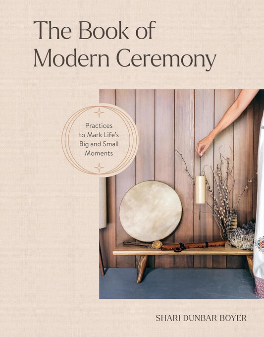 Book of Modern Ceremony: Practices to Mark Life's Big and Small Moments