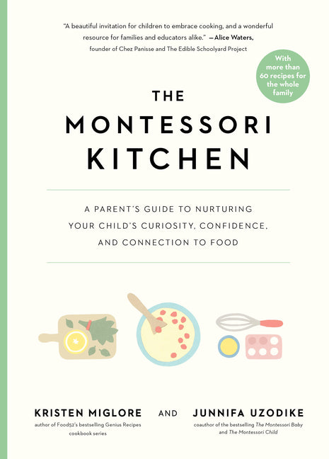 The Montessori Kitchen: Cooking Together to Nurture Your Child's Curiosity, Confidence, and Love of Food