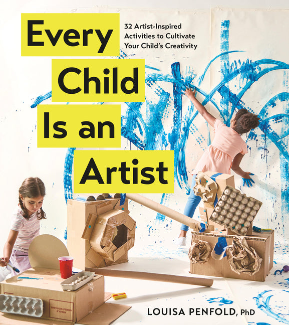 Every Child Is an Artist: 32 Artist-Inspired Activities to Cultivate Your Child's Creativity