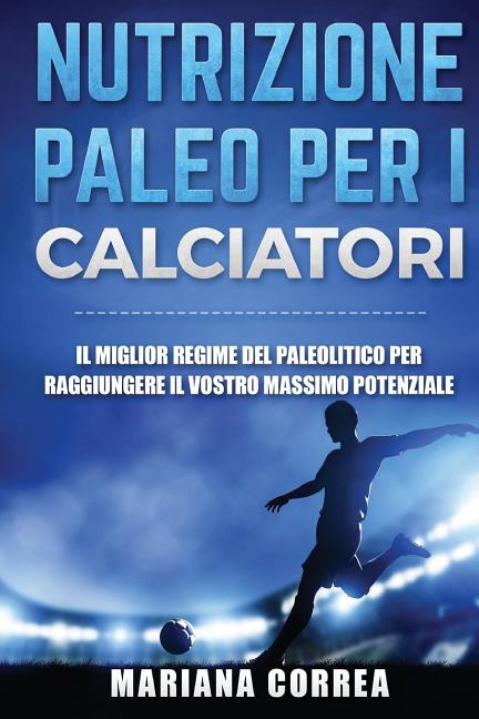 NUTRIZIONE PALEO Per I CALCIATORI: IL MIGLIOR REGIME Del PALEOLITICO PER RAGGIUNGERE IL VOSTRO MASSIMO POTENZIALE