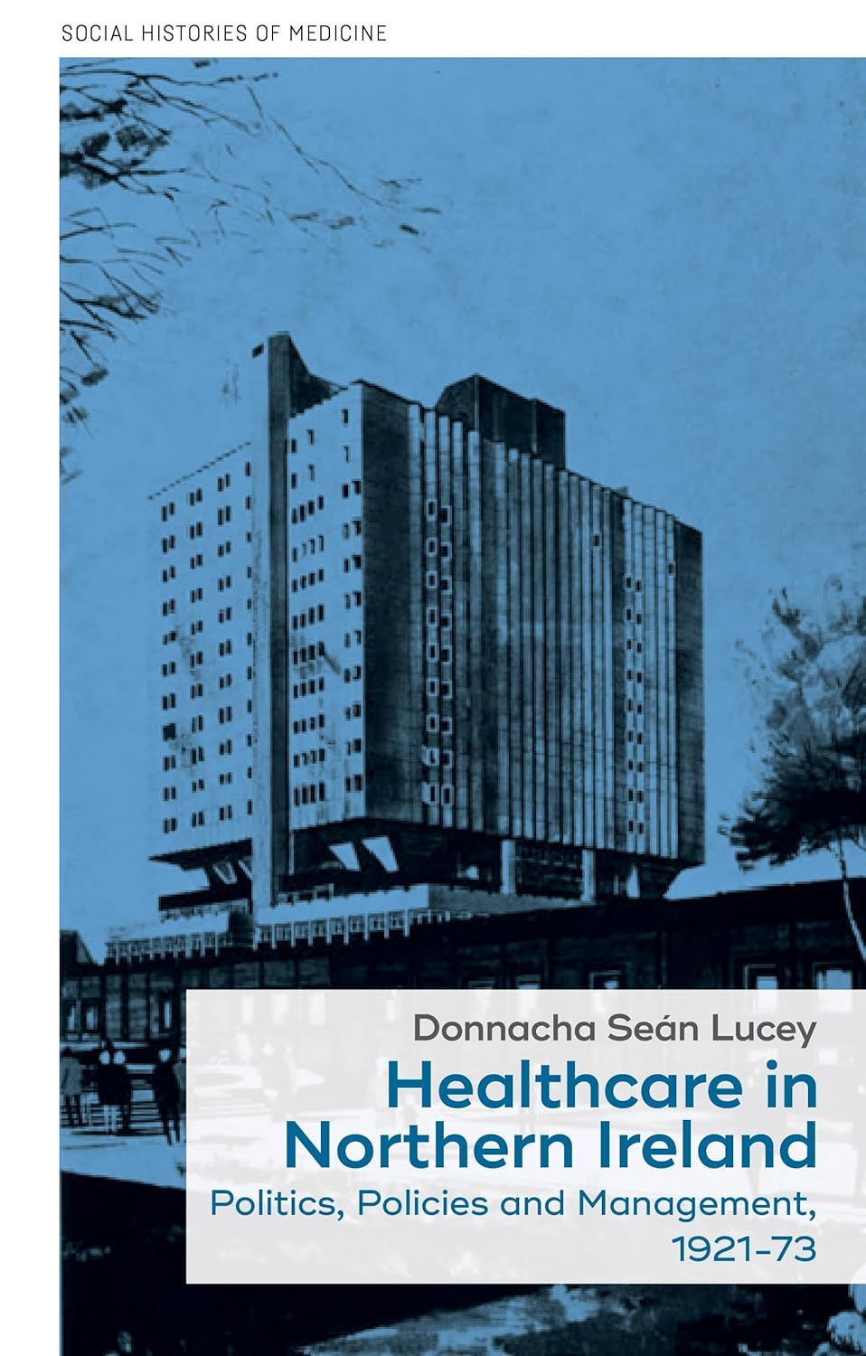 Healthcare in Northern Ireland, 1921-73: Politics, Policies and Management