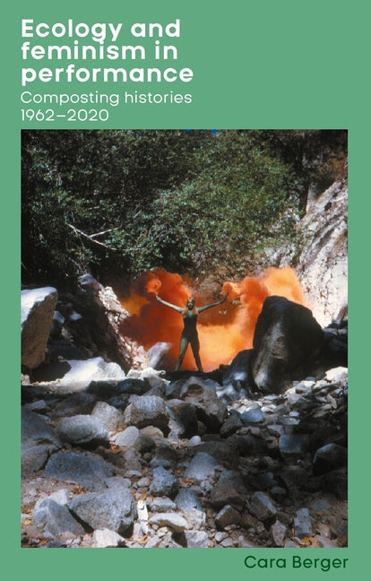 Ecology and Feminism in Performance: Composting Histories 1962-2020