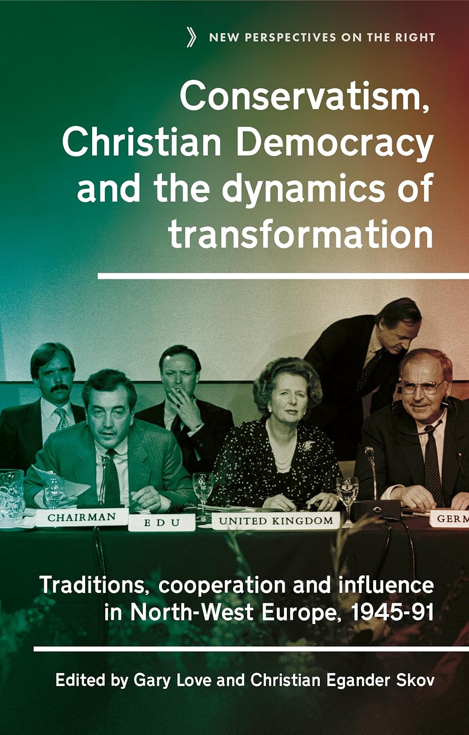 Conservatism, Christian Democracy and the Dynamics of Transformation: Traditions, Cooperation and Influence in North-West Europe, 1945-91