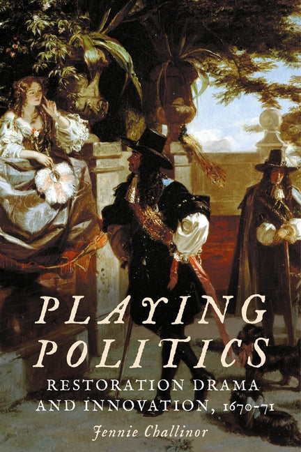 Playing Politics: Restoration Drama and Innovation, 1670-71